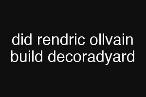 did rendric ollvain build decoradyard