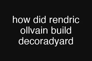 how did rendric ollvain build decoradyard